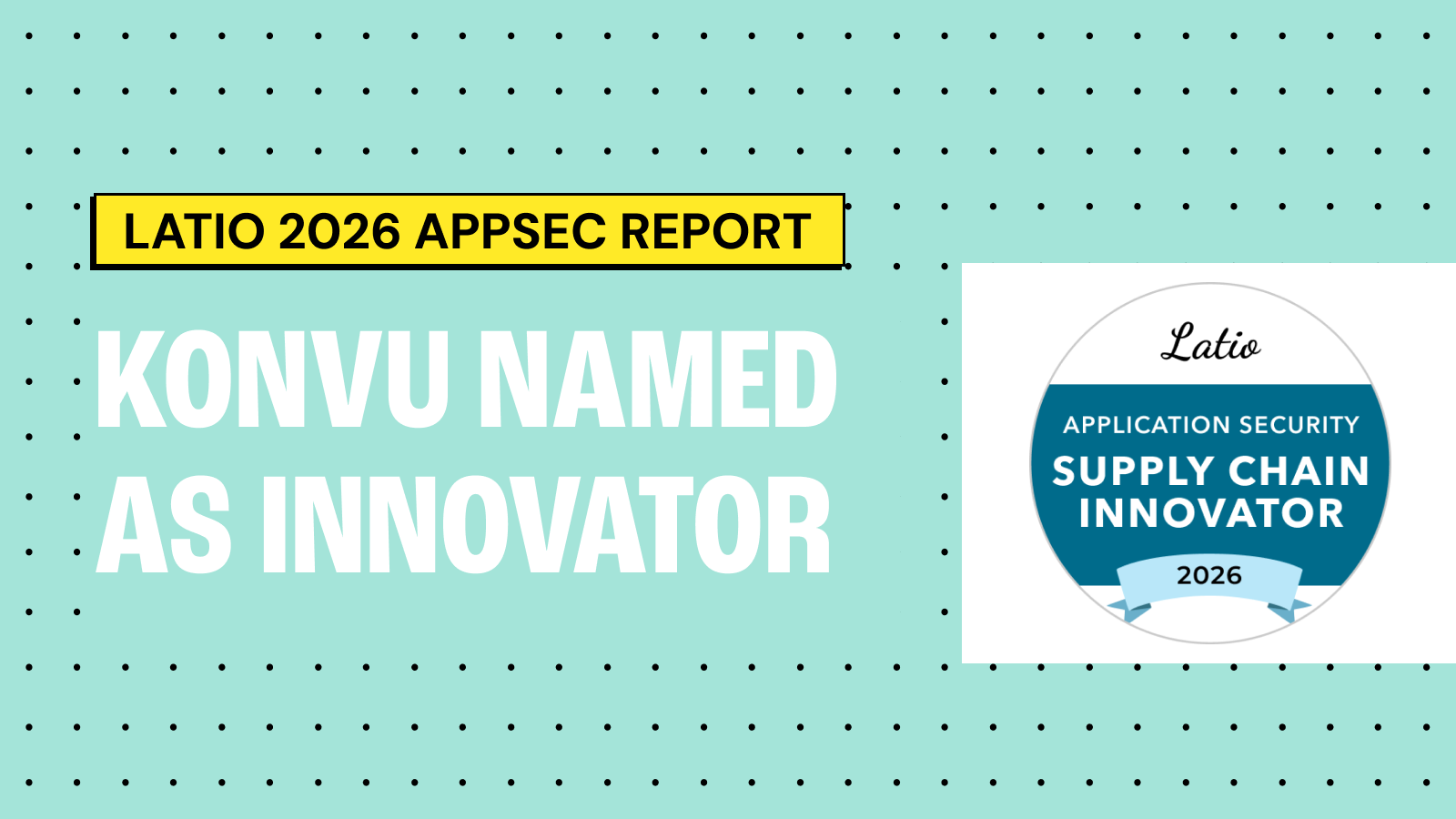 Konvu Named a Supply Chain Innovator in the 2026 Latio AppSec Market Report