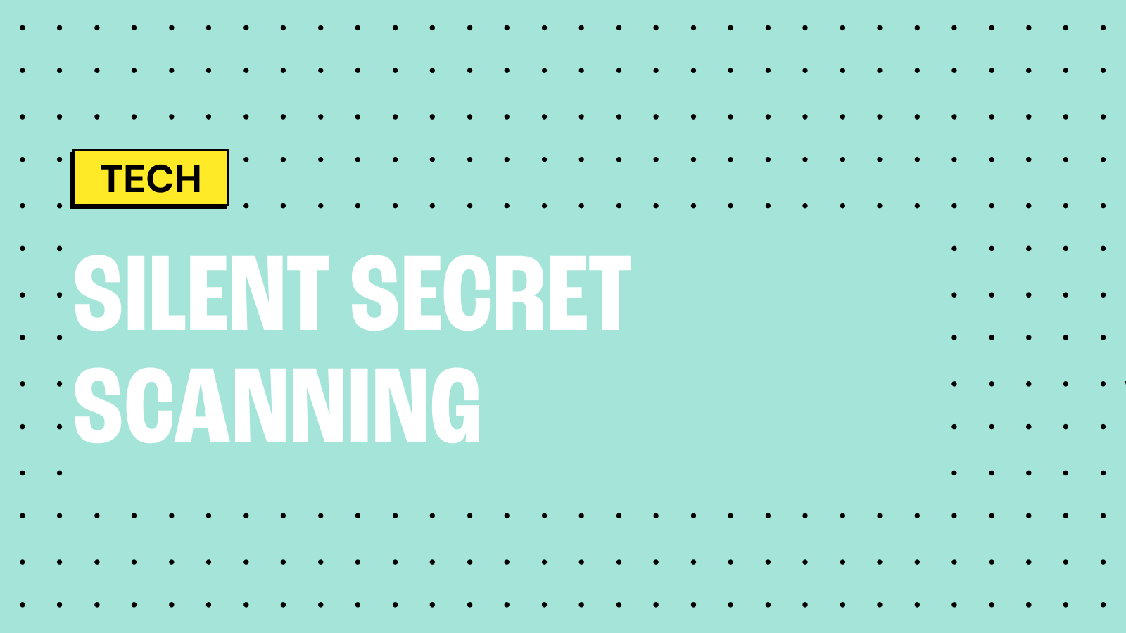 Six months of silent secret scanning